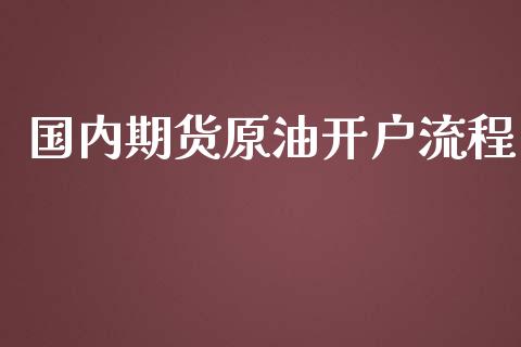 国内期货原油开户流程_https://wap.lxcailiao.com_股权投资_第1张