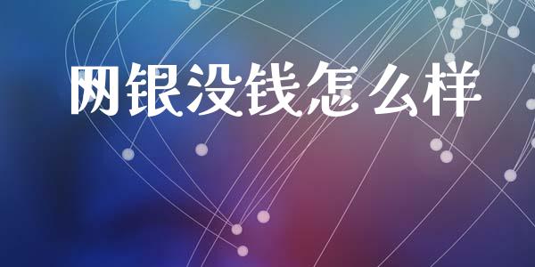 网银没钱怎么样_https://wap.lxcailiao.com_财务管理_第1张