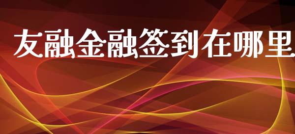 友融金融签到在哪里_https://wap.lxcailiao.com_融资担保_第1张