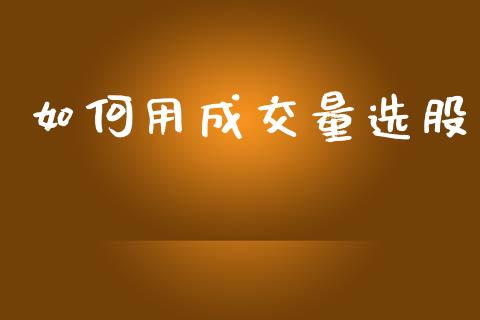 如何用成交量选股_https://wap.lxcailiao.com_金融监管_第1张