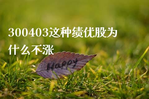 300403这种绩优股为什么不涨_https://wap.lxcailiao.com_股权投资_第1张