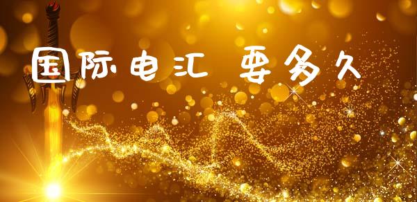 国际电汇 要多久_https://wap.lxcailiao.com_财务管理_第1张