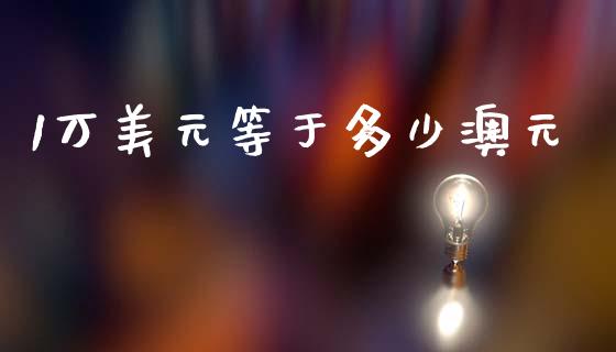 1万美元等于多少澳元_https://wap.lxcailiao.com_融资担保_第1张