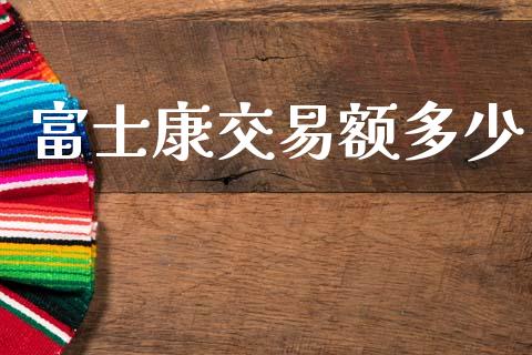 富士康交易额多少_https://wap.lxcailiao.com_金融监管_第1张