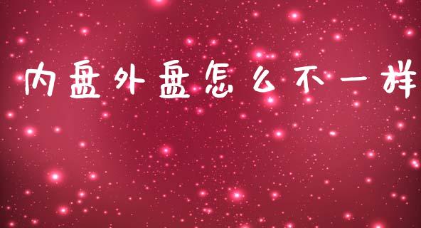 内盘外盘怎么不一样_https://wap.lxcailiao.com_金融监管_第1张