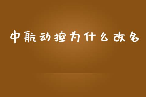 中航动控为什么改名_https://wap.lxcailiao.com_财务管理_第1张