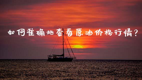 如何准确地查看原油价格行情？_https://wap.lxcailiao.com_股权投资_第1张