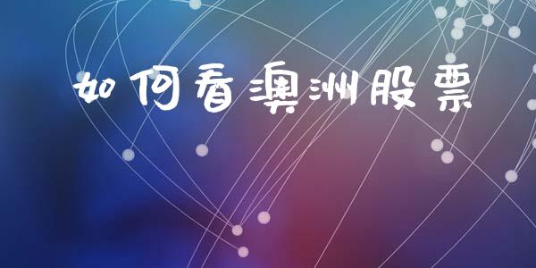 如何看澳洲股票_https://wap.lxcailiao.com_财务管理_第1张