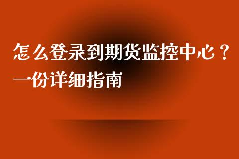 怎么登录到期货监控中心？一份详细指南_https://wap.lxcailiao.com_股权投资_第1张