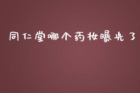 同仁堂哪个药妆曝光了_https://wap.lxcailiao.com_融资担保_第1张