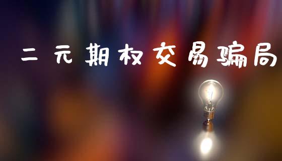 二元期权交易骗局_https://wap.lxcailiao.com_金融监管_第1张