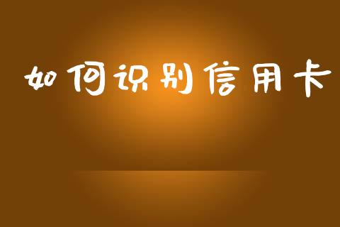 如何识别信用卡_https://wap.lxcailiao.com_金融监管_第1张