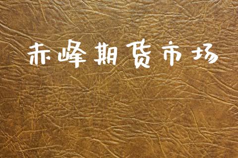 赤峰期货市场_https://wap.lxcailiao.com_金融监管_第1张