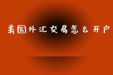 美国外汇交易怎么开户_https://wap.lxcailiao.com_财务管理_第1张