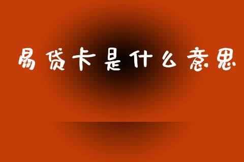 易贷卡是什么意思_https://wap.lxcailiao.com_金融监管_第1张