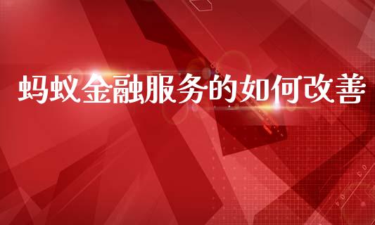 蚂蚁金融服务的如何改善_https://wap.lxcailiao.com_财务管理_第1张