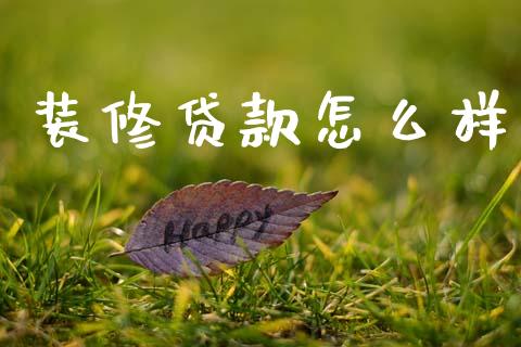 装修贷款怎么样_https://wap.lxcailiao.com_金融监管_第1张