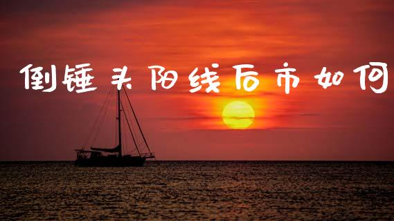 倒锤头阳线后市如何_https://wap.lxcailiao.com_财务管理_第1张