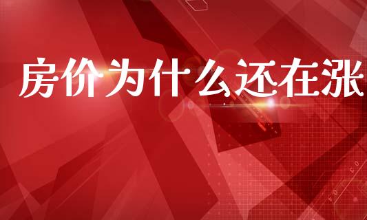房价为什么还在涨_https://wap.lxcailiao.com_股权投资_第1张