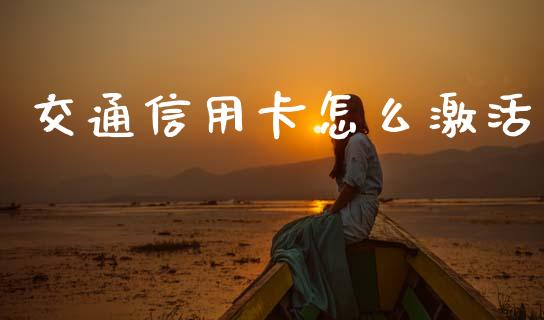 交通信用卡怎么激活_https://wap.lxcailiao.com_金融监管_第1张