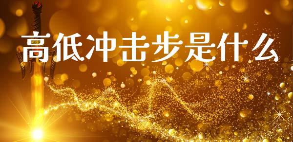高低冲击步是什么_https://wap.lxcailiao.com_融资担保_第1张