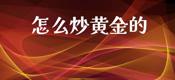 怎么炒黄金的_https://wap.lxcailiao.com_财务管理_第1张