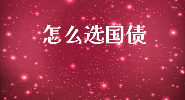 怎么选国债_https://wap.lxcailiao.com_融资担保_第1张
