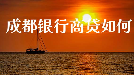 成都银行商贷如何_https://wap.lxcailiao.com_财务管理_第1张