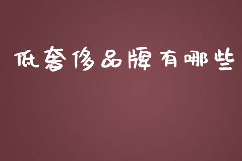 低奢侈品牌有哪些_https://wap.lxcailiao.com_融资担保_第1张