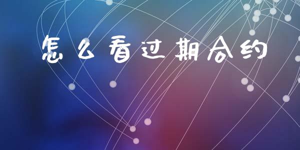 怎么看过期合约_https://wap.lxcailiao.com_金融监管_第1张