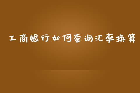工商银行如何查询汇率换算_https://wap.lxcailiao.com_金融监管_第1张