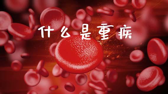 什么是重疾_金融监管_第1张_金融监管_融资担保_财务管理_股权投资 什么是重疾_https://wap.lxcailiao.com_金融监管_第1张