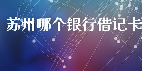 苏州哪个银行借记卡_https://wap.lxcailiao.com_股权投资_第1张