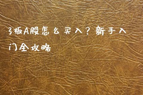 3板A股怎么买入？新手入门全攻略_https://wap.lxcailiao.com_财务管理_第1张
