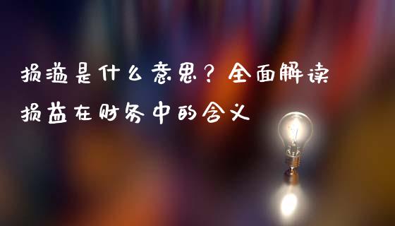 损溢是什么意思？全面解读损益在财务中的含义_https://wap.lxcailiao.com_股权投资_第1张