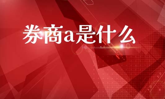 券商a是什么_https://wap.lxcailiao.com_股权投资_第1张
