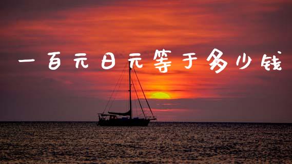 一百元日元等于多少钱_https://wap.lxcailiao.com_财务管理_第1张