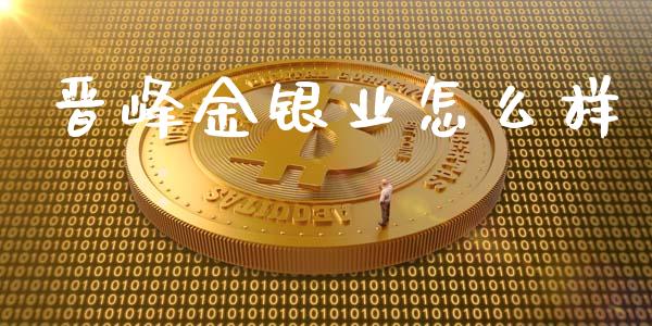 晋峰金银业怎么样_https://wap.lxcailiao.com_股权投资_第1张