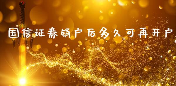 国信证券销户后多久可再开户_https://wap.lxcailiao.com_融资担保_第1张