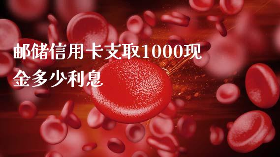 邮储信用卡支取1000现金多少利息_https://wap.lxcailiao.com_股权投资_第1张