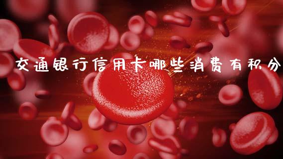 交通银行信用卡哪些消费有积分_https://wap.lxcailiao.com_融资担保_第1张