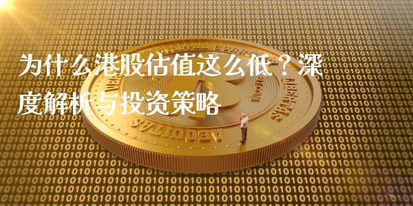 为什么港股估值这么低？深度解析与投资策略_https://wap.lxcailiao.com_财务管理_第1张