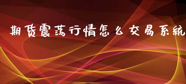 期货震荡行情怎么交易系统_https://wap.lxcailiao.com_融资担保_第1张