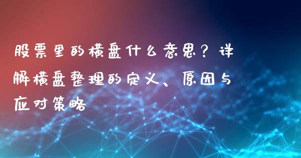 股票里的横盘什么意思？详解横盘整理的定义、原因与应对策略_https://wap.lxcailiao.com_金融监管_第1张
