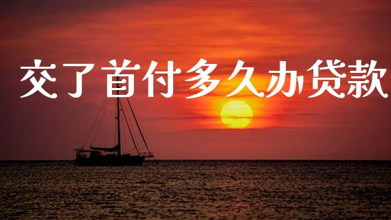 交了首付多久办贷款_https://wap.lxcailiao.com_金融监管_第1张