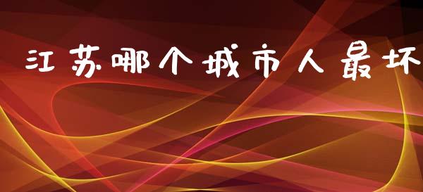 江苏哪个城市人最坏_https://wap.lxcailiao.com_金融监管_第1张
