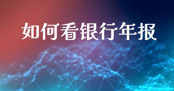 如何看银行年报_https://wap.lxcailiao.com_融资担保_第1张