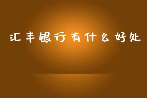 汇丰银行有什么好处_https://wap.lxcailiao.com_金融监管_第1张
