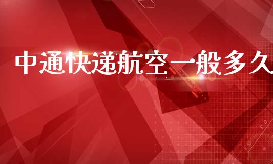 中通快递航空一般多久_https://wap.lxcailiao.com_股权投资_第1张