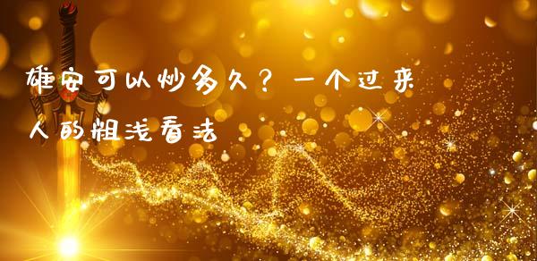 雄安可以炒多久？一个过来人的粗浅看法_https://wap.lxcailiao.com_融资担保_第1张
